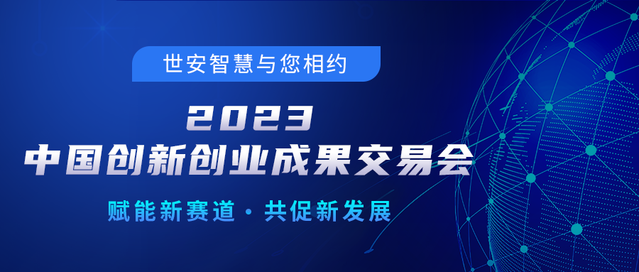 邀請函｜世安智慧邀您相聚2023中國創(chuàng)新創(chuàng)業(yè)成果交易會！